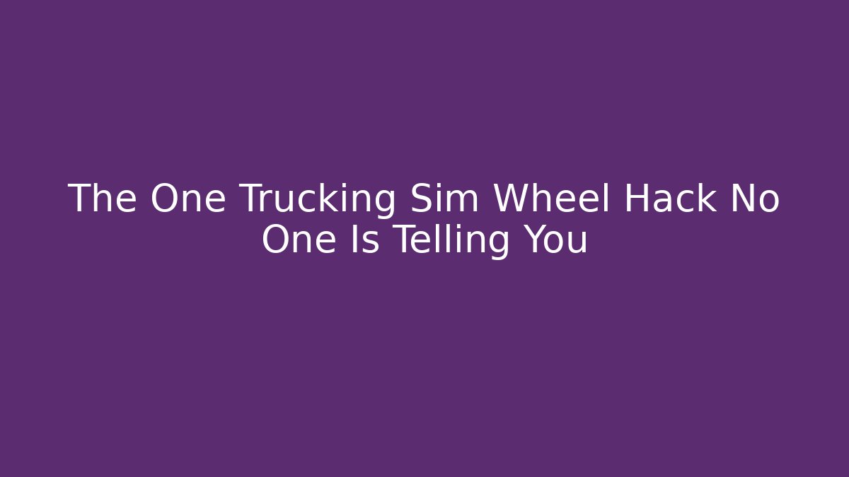The One Trucking Sim Wheel Hack No One Is Telling You