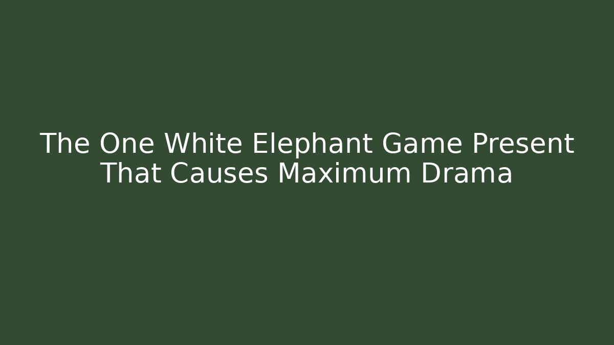 The One White Elephant Game Present That Causes Maximum Drama - NADclinic