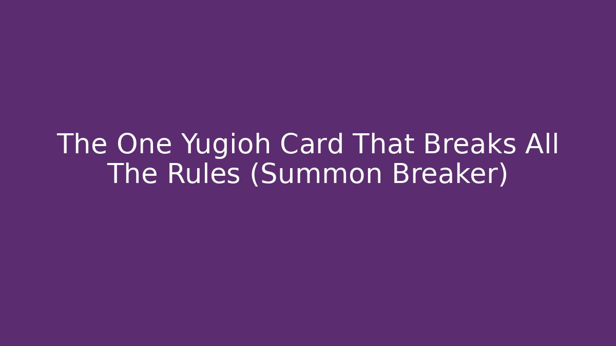 The One Yugioh Card That Breaks All The Rules (Summon Breaker) - NADclinic