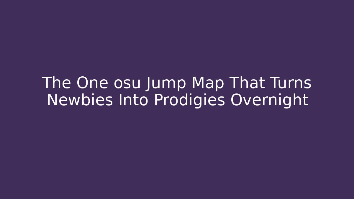 The One osu Jump Map That Turns Newbies Into Prodigies Overnight