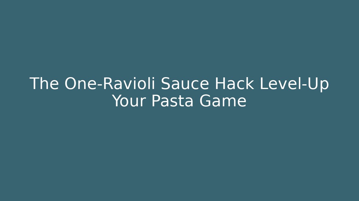 The One-Ravioli Sauce Hack Level-Up Your Pasta Game