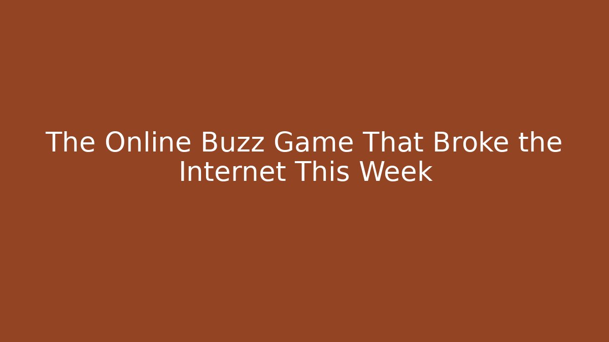 The Online Buzz Game That Broke the Internet This Week