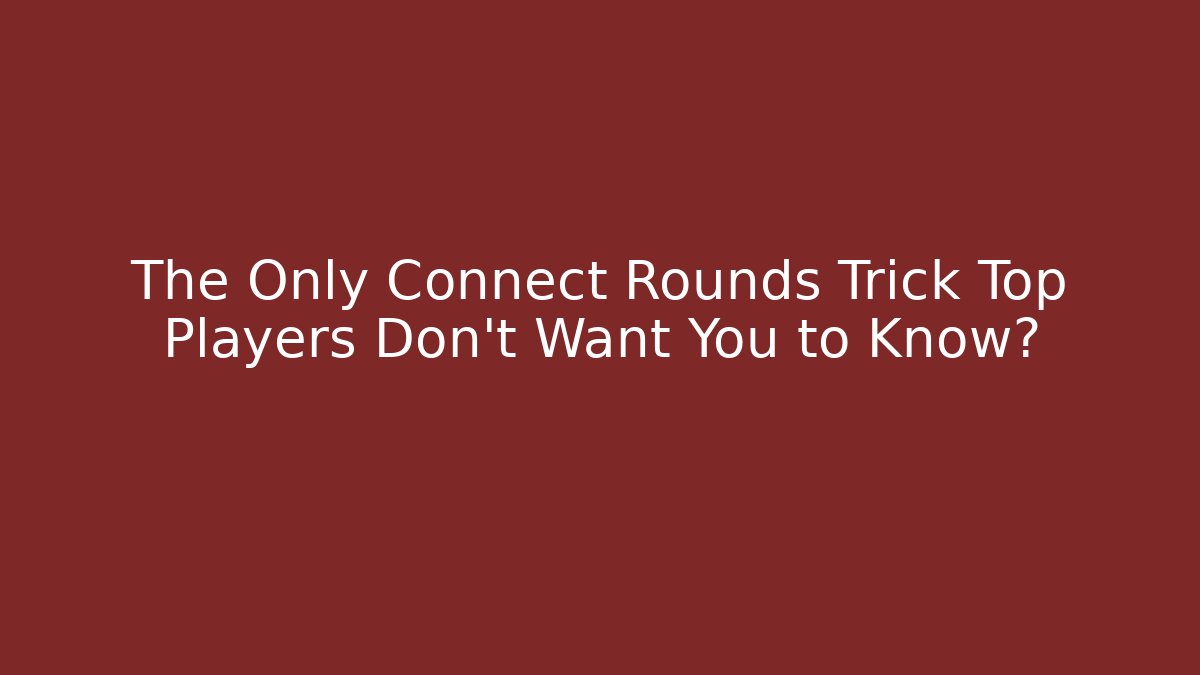 The Only Connect Rounds Trick Top Players Don’t Want You to Know?