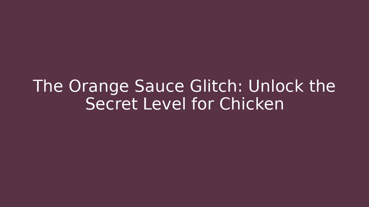 The Orange Sauce Glitch: Unlock the Secret Level for Chicken