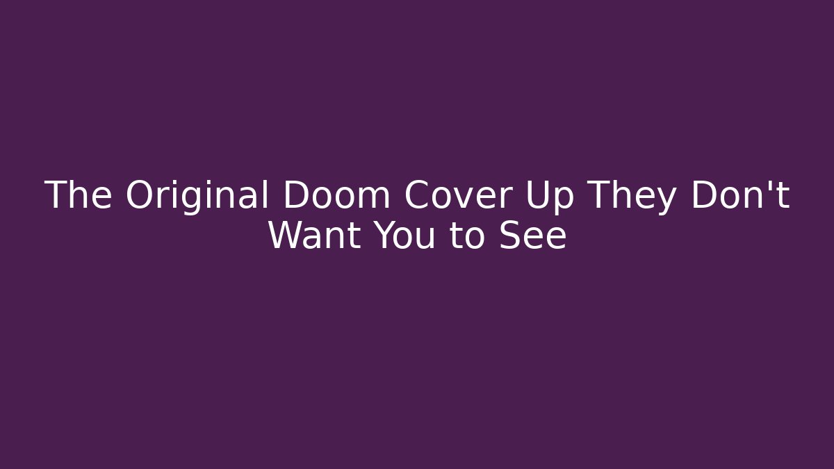 The Original Doom Cover Up They Don't Want You to See