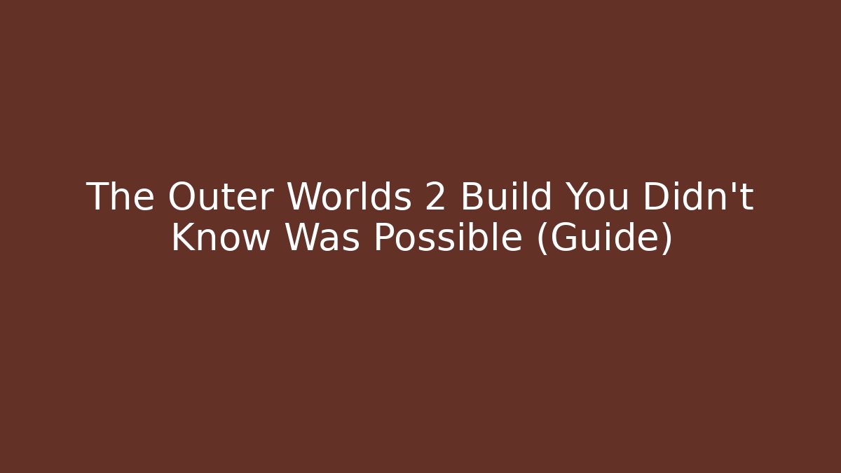 The Outer Worlds 2 Build You Didn't Know Was Possible (Guide)
