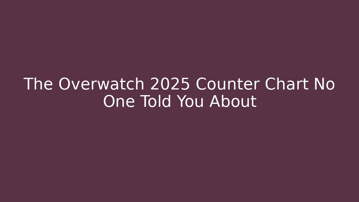 The Overwatch 2025 Counter Chart No One Told You About