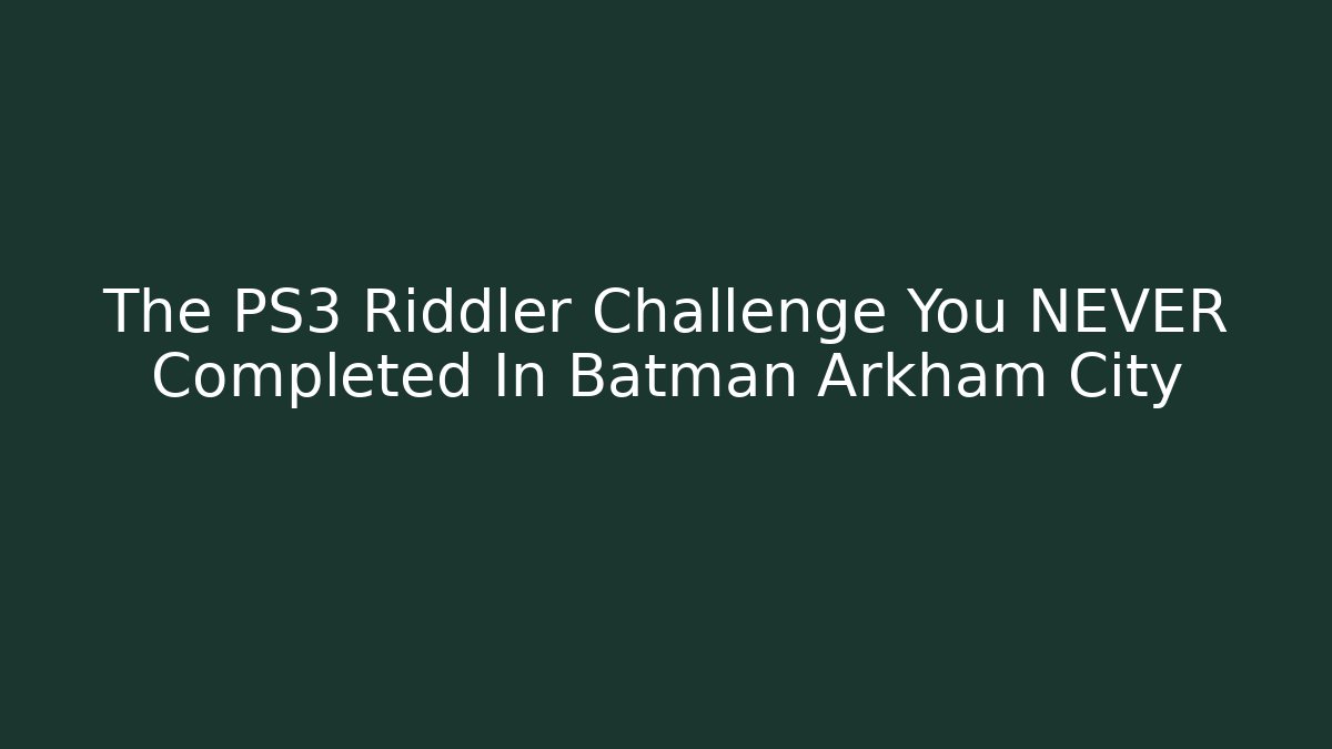 The PS3 Riddler Challenge You NEVER Completed In Batman Arkham City