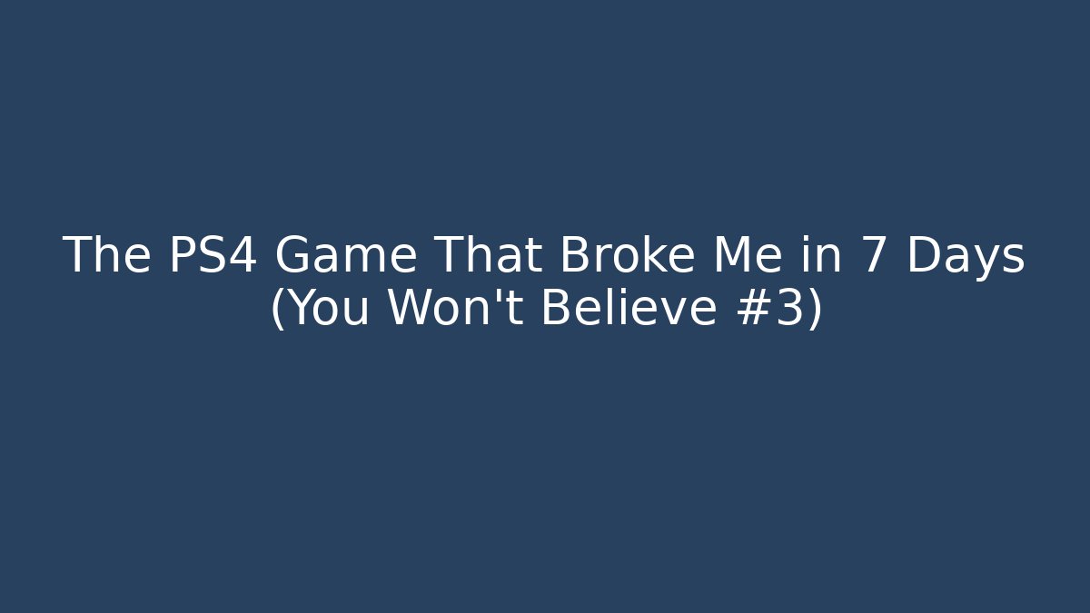The PS4 Game That Broke Me in 7 Days (You Won't Believe #3)