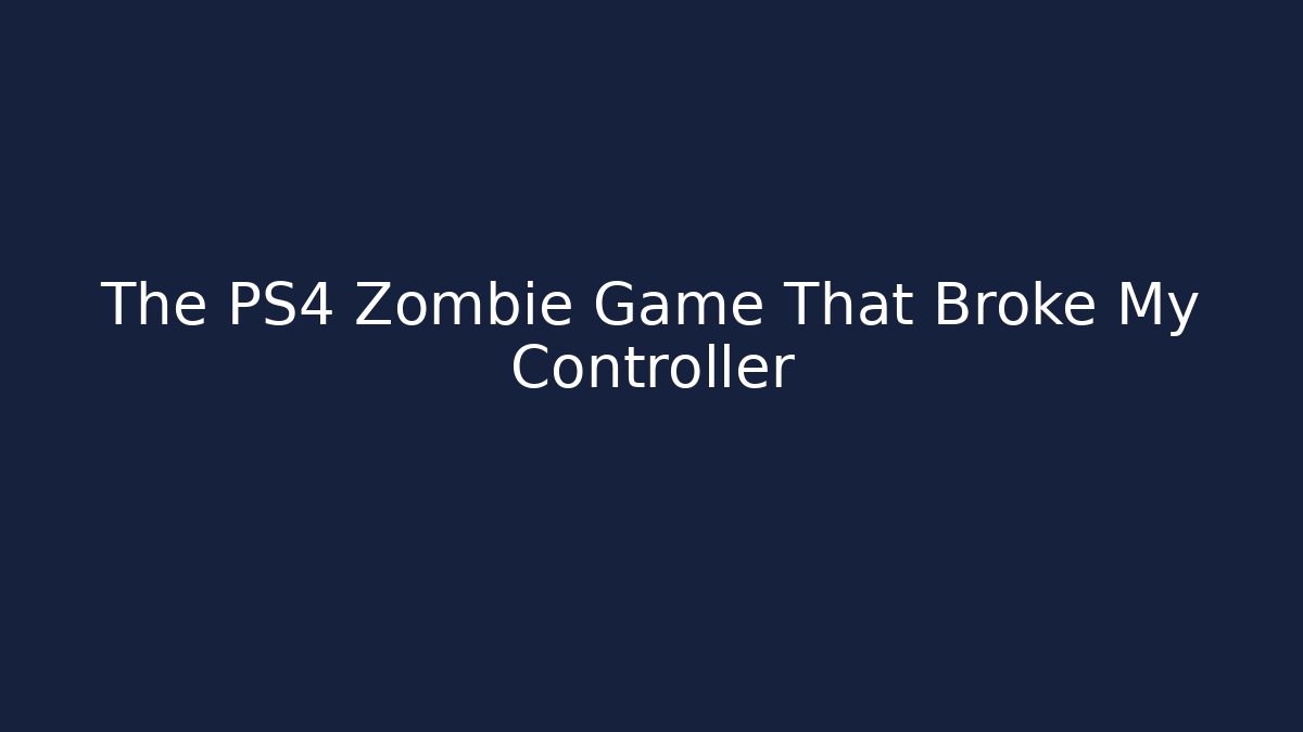 The PS4 Zombie Game That Broke My Controller