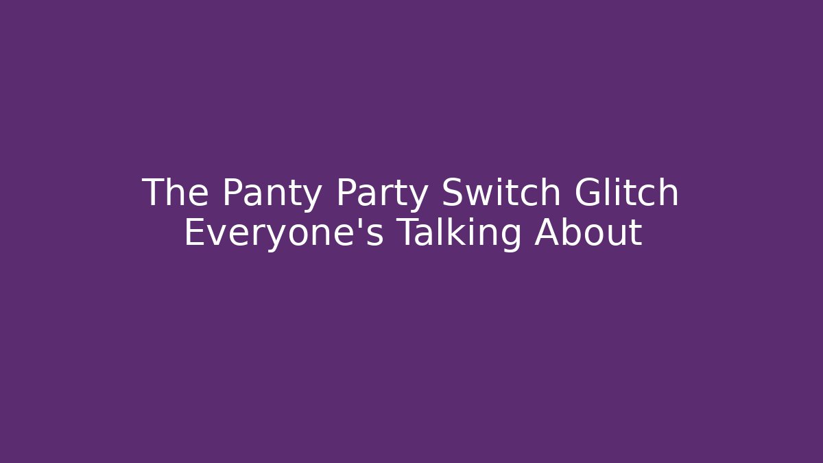 The Panty Party Switch Glitch Everyone's Talking About