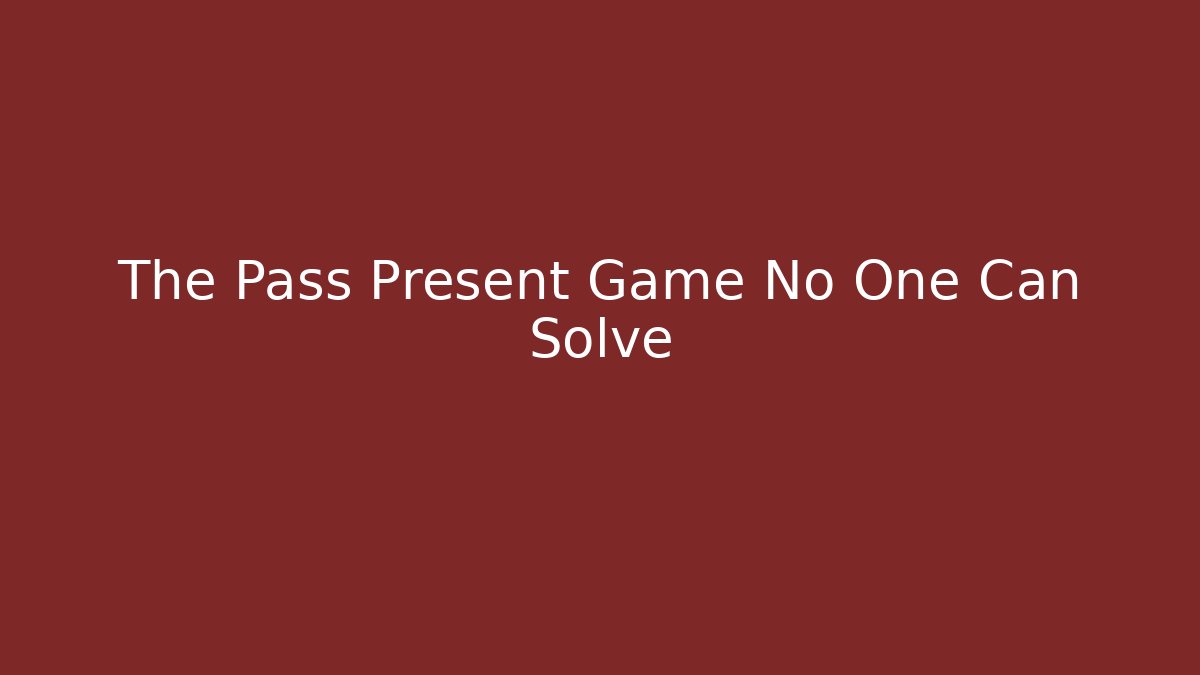 The Pass Present Game No One Can Solve