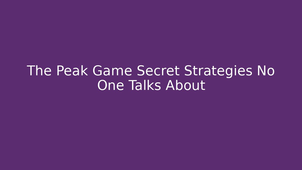 The Peak Game Secret Strategies No One Talks About