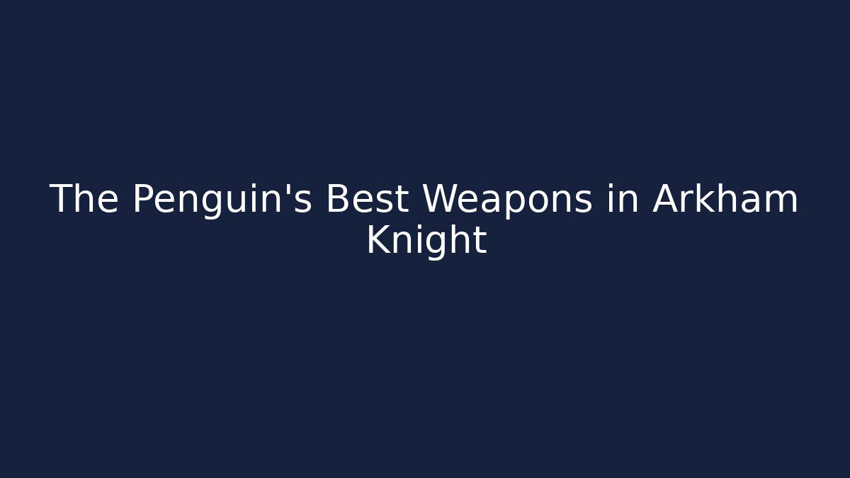 The Penguin's Best Weapons in Arkham Knight
