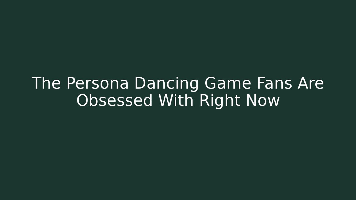 The Persona Dancing Game Fans Are Obsessed With Right Now
