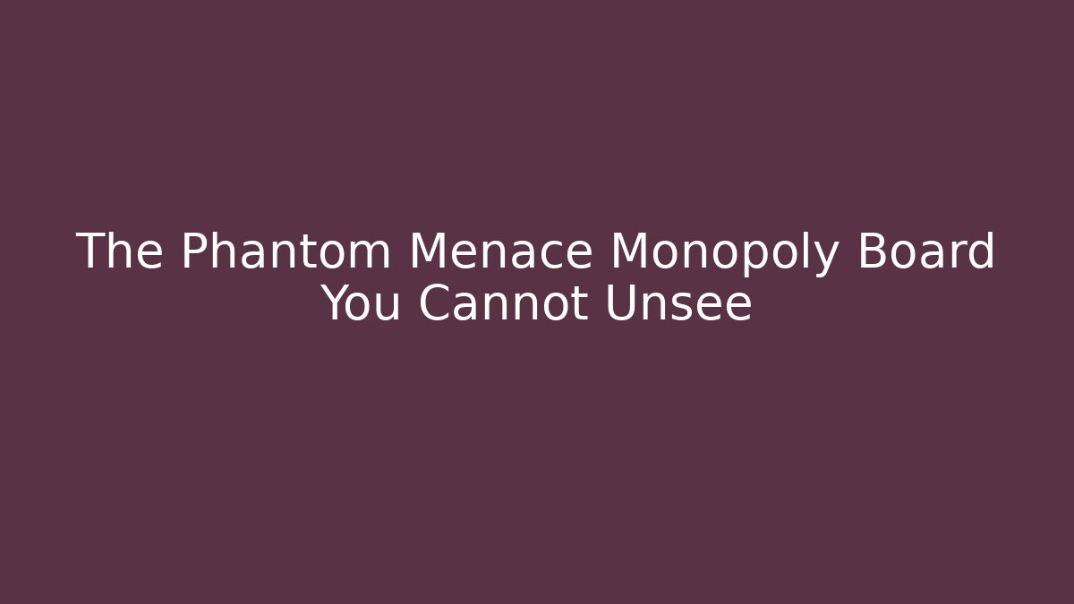 The Phantom Menace Monopoly Board You Cannot Unsee