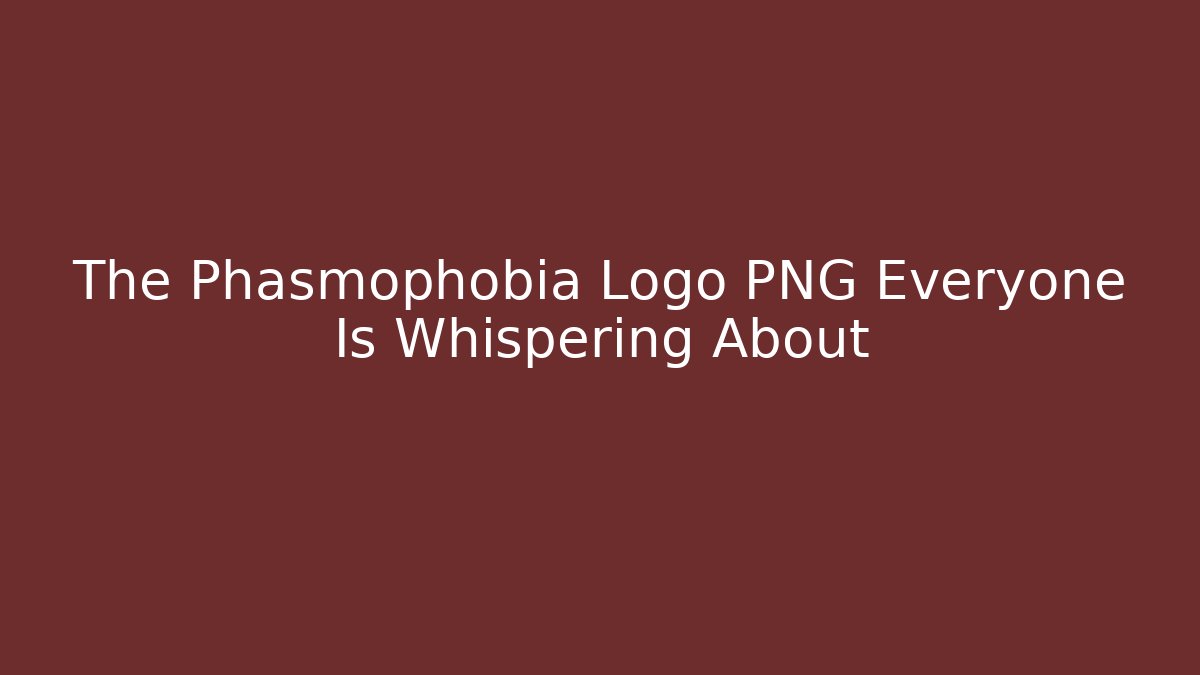 The Phasmophobia Logo PNG Everyone Is Whispering About
