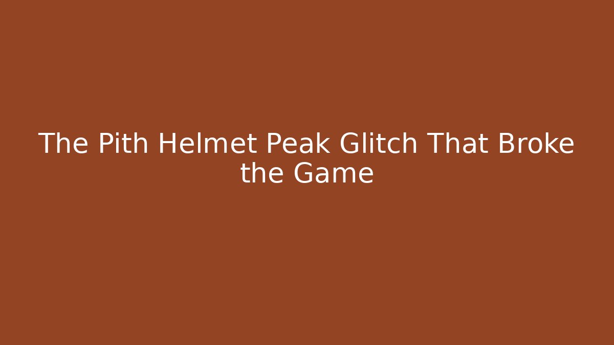 The Pith Helmet Peak Glitch That Broke the Game