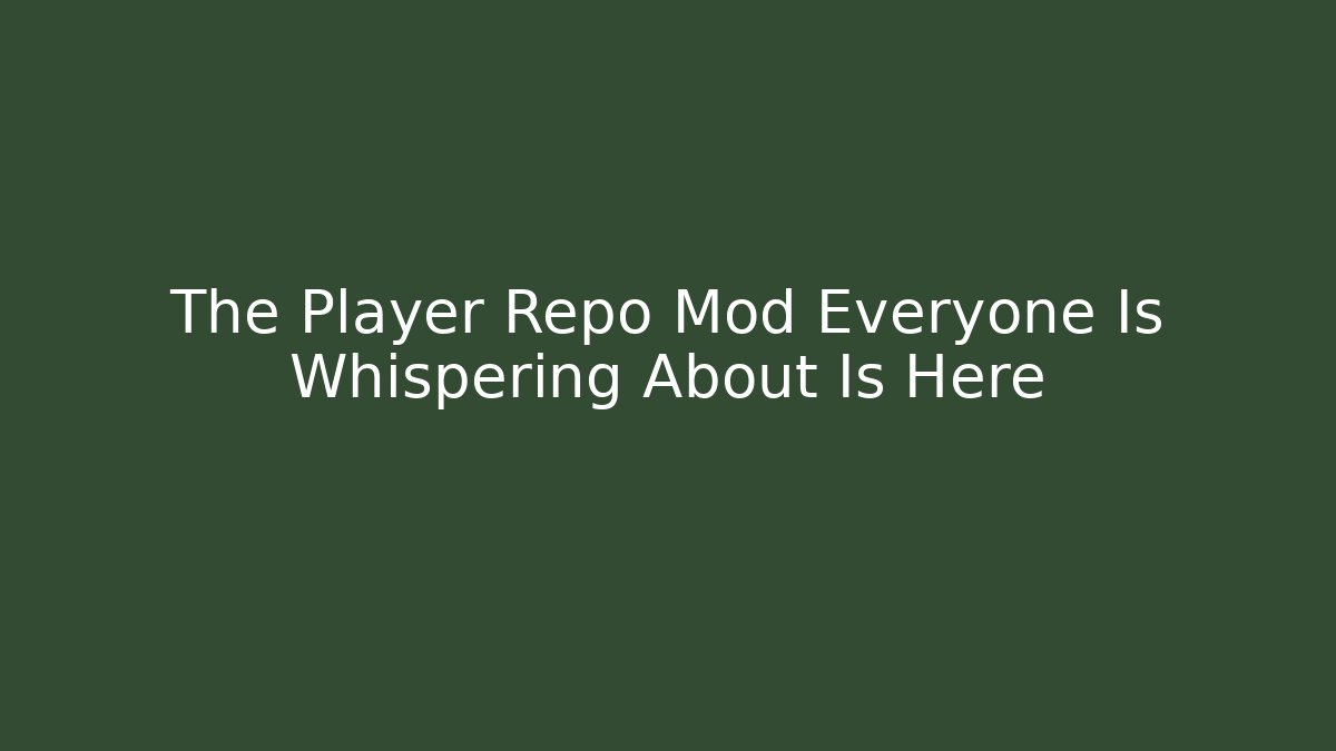 The Player Repo Mod Everyone Is Whispering About Is Here