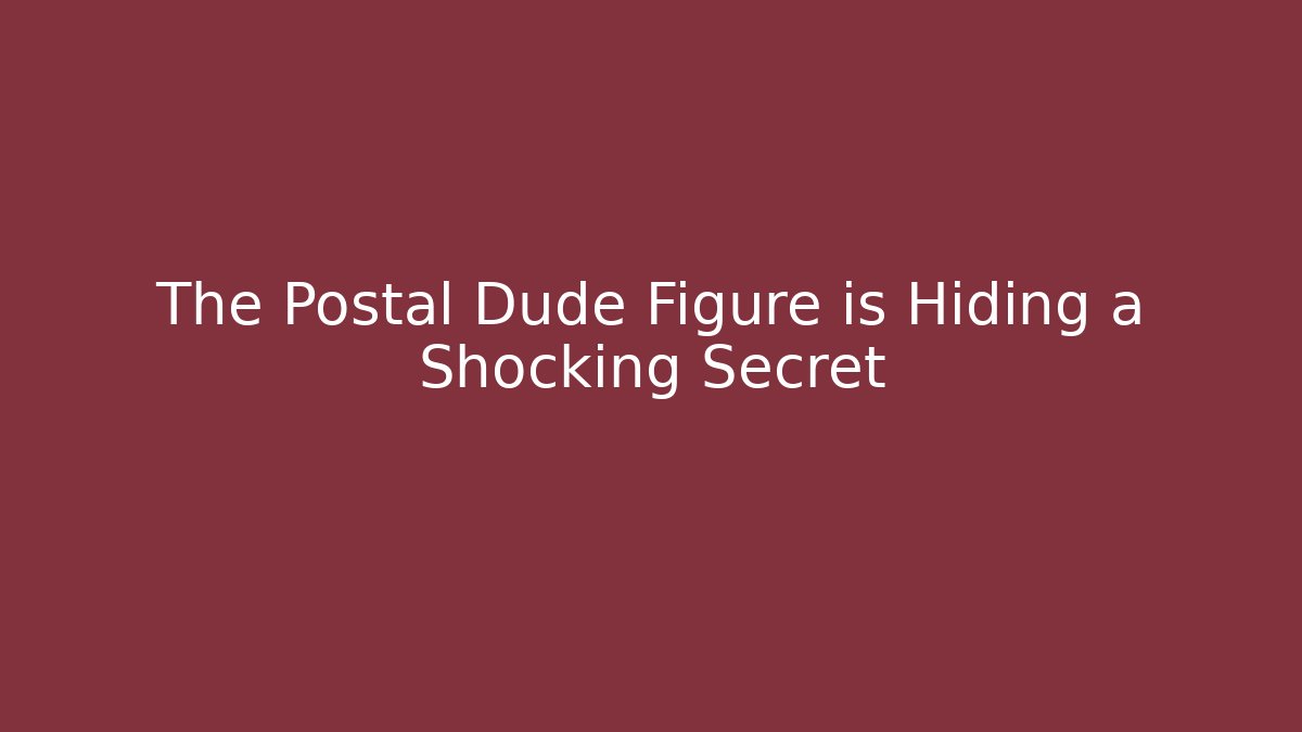 The Postal Dude Figure is Hiding a Shocking Secret