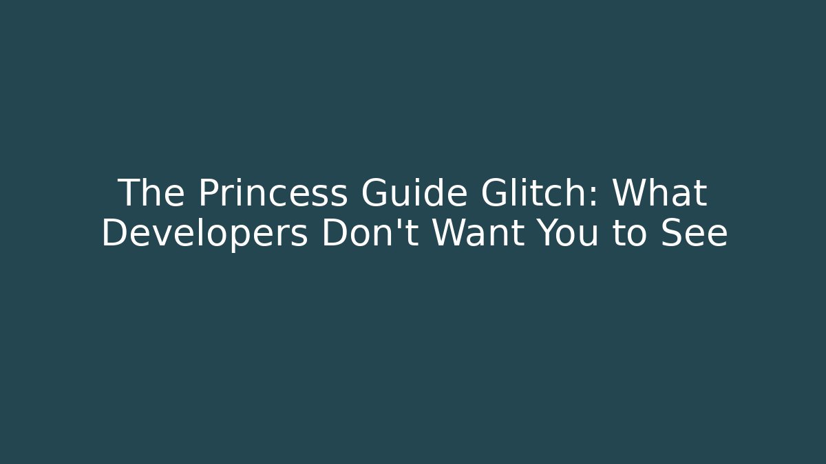 The Princess Guide Glitch: What Developers Don't Want You to See