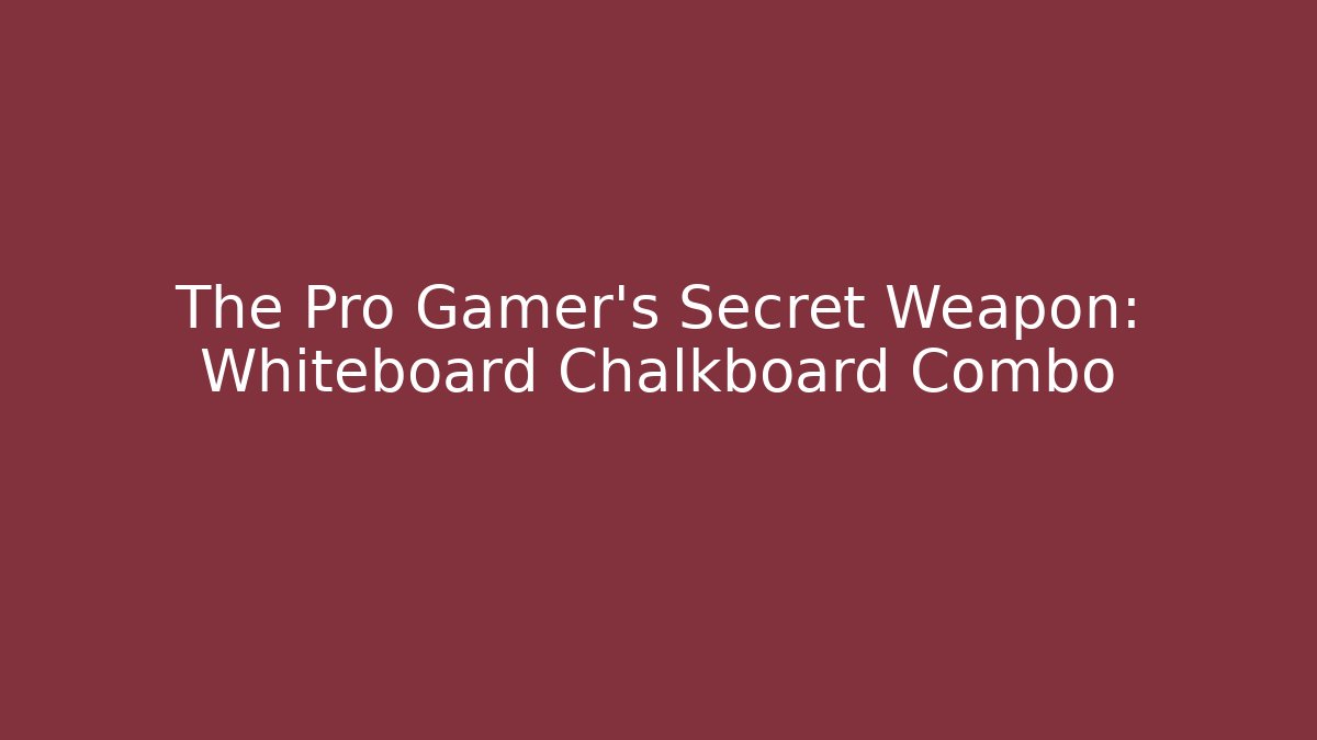 The Pro Gamer's Secret Weapon: Whiteboard Chalkboard Combo