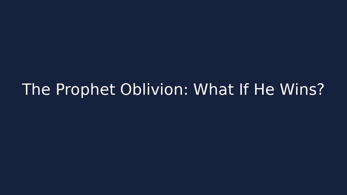 The Prophet Oblivion: What If He Wins? - NADclinic