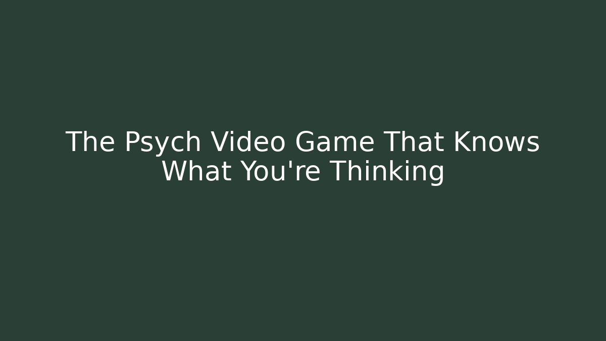 The Psych Video Game That Knows What You're Thinking
