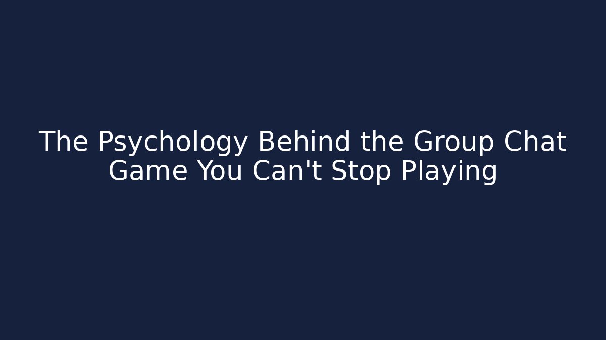 The Psychology Behind the Group Chat Game You Can't Stop Playing