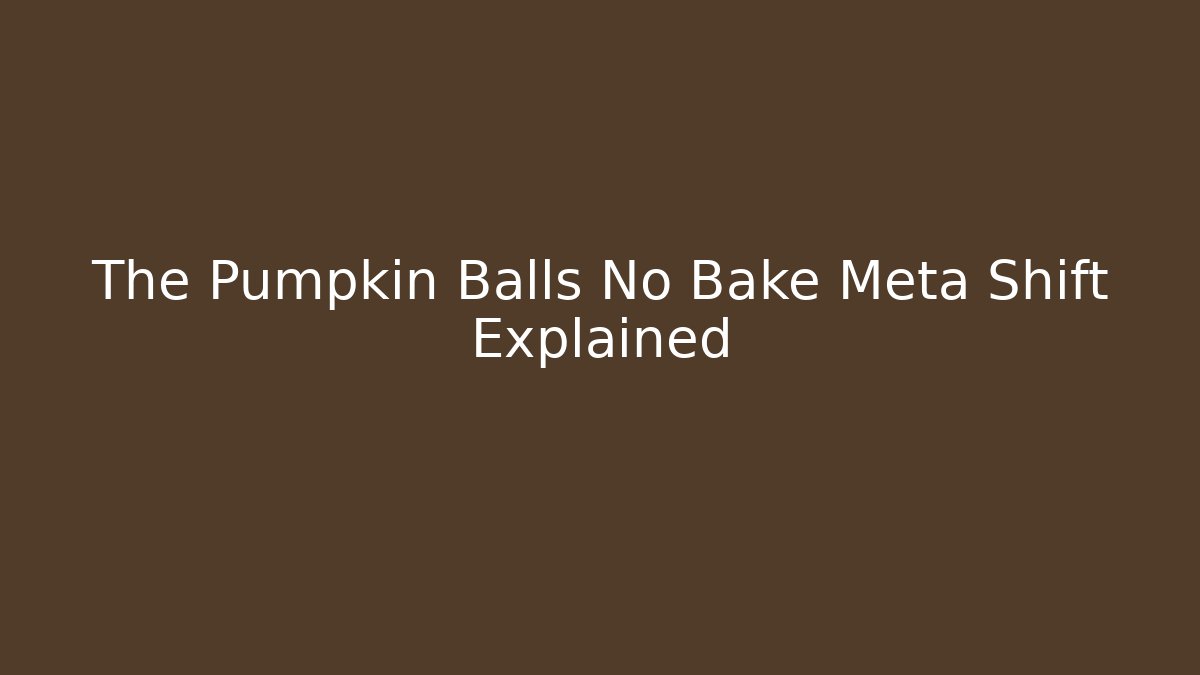 The Pumpkin Balls No Bake Meta Shift Explained - NADclinic
