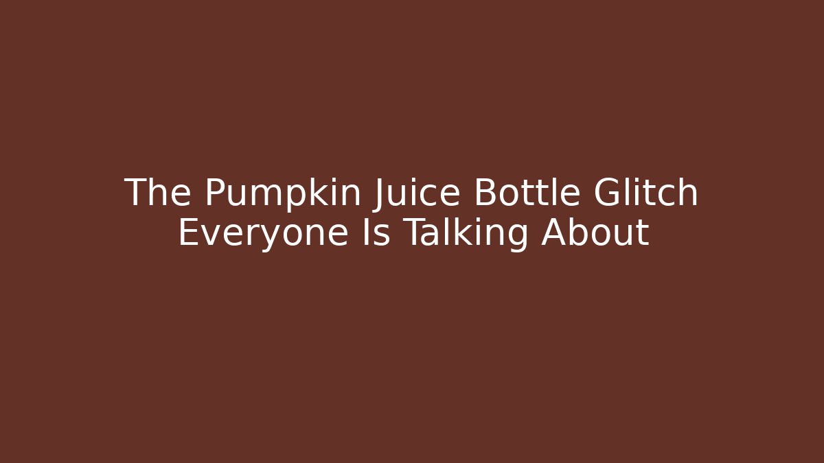 The Pumpkin Juice Bottle Glitch Everyone Is Talking About