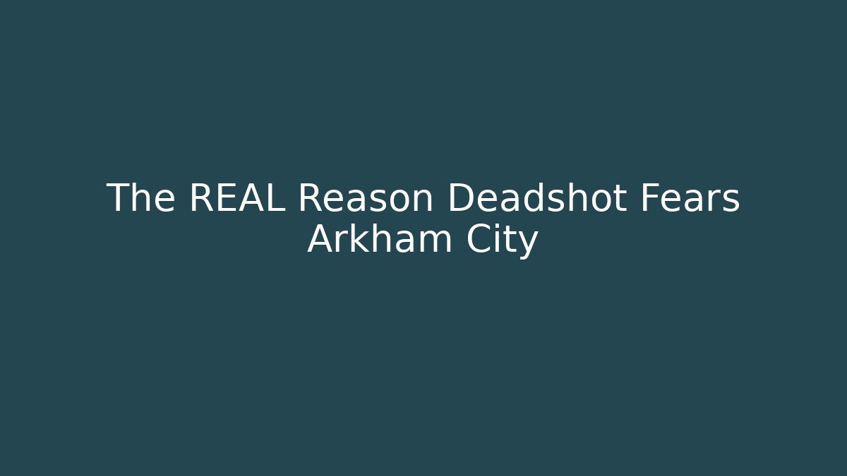 The REAL Reason Deadshot Fears Arkham City