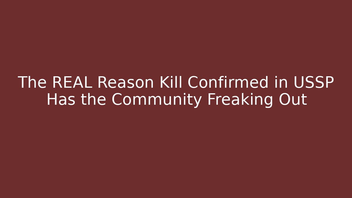 The REAL Reason Kill Confirmed in USSP Has the Community Freaking Out