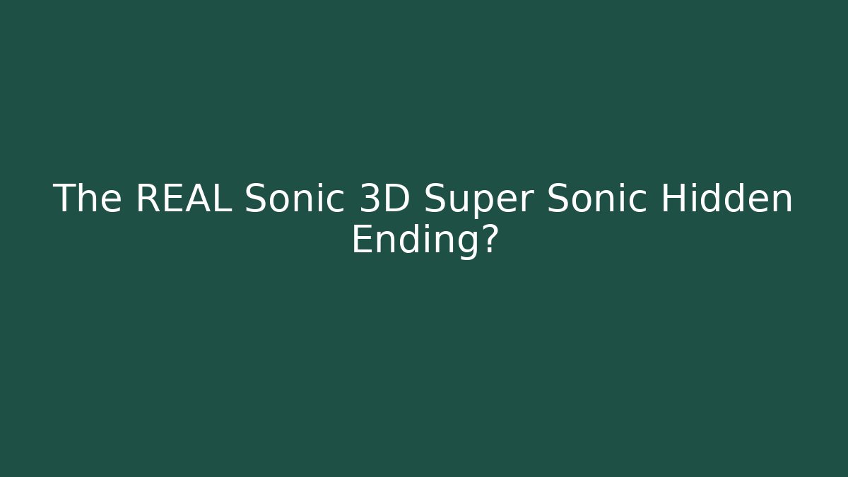 The REAL Sonic 3D Super Sonic Hidden Ending?