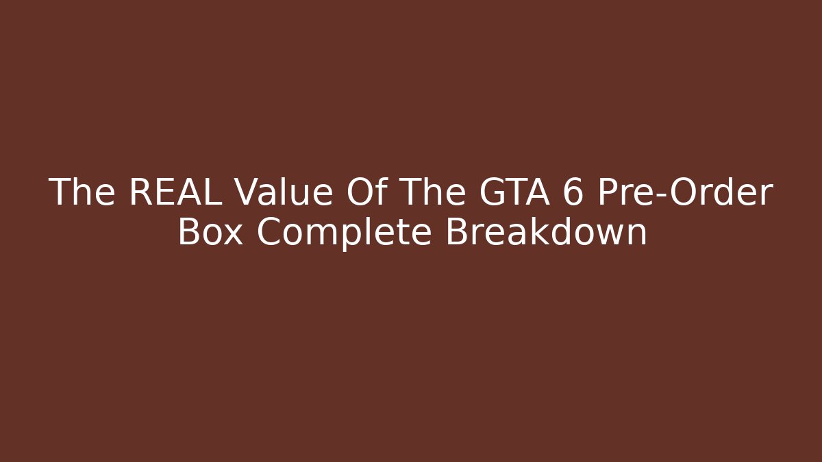 The REAL Value Of The GTA 6 Pre-Order Box Complete Breakdown