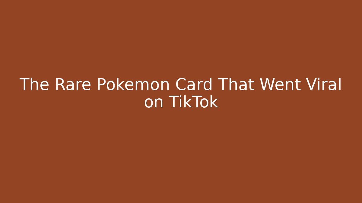 The Rare Pokémon Card That Went Viral on TikTok