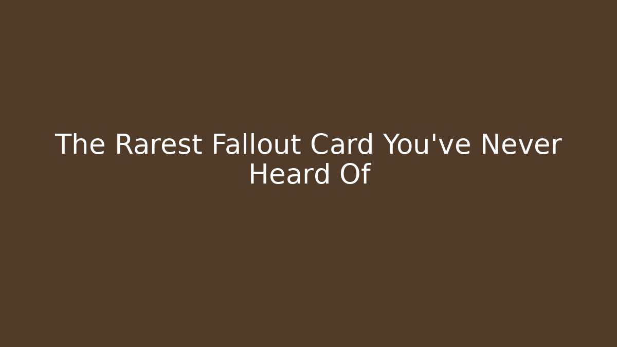 The Rarest Fallout Card You've Never Heard Of - NADclinic