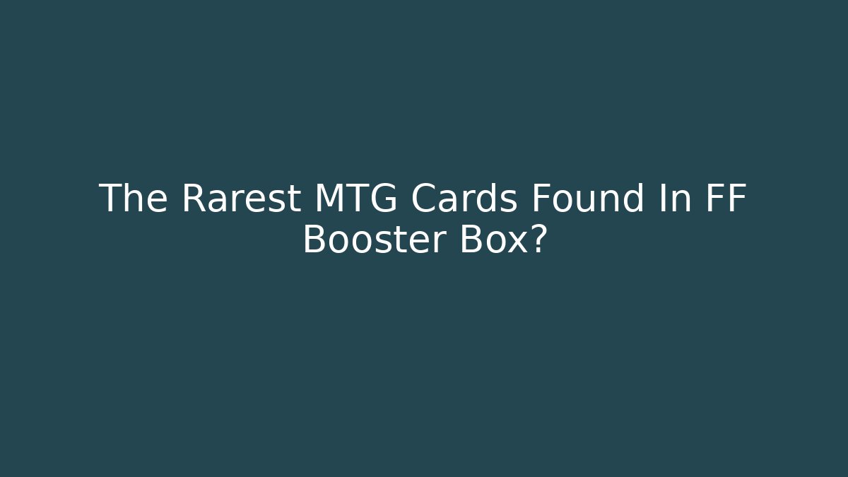The Rarest MTG Cards Found In FF Booster Box?