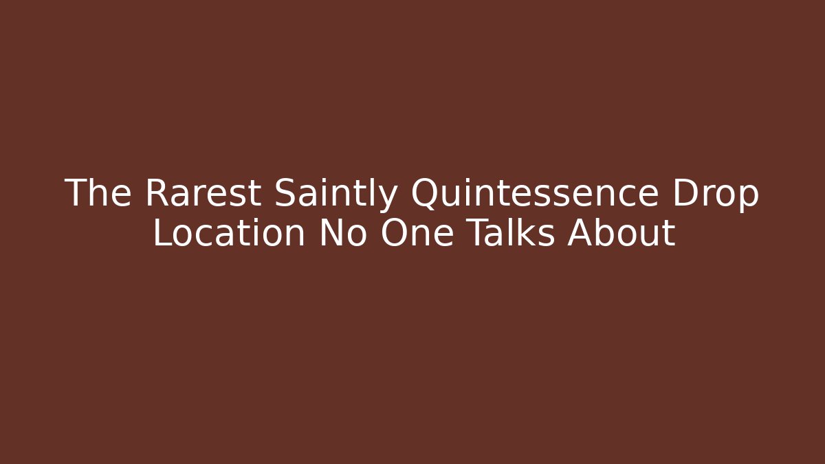 The Rarest Saintly Quintessence Drop Location No One Talks About