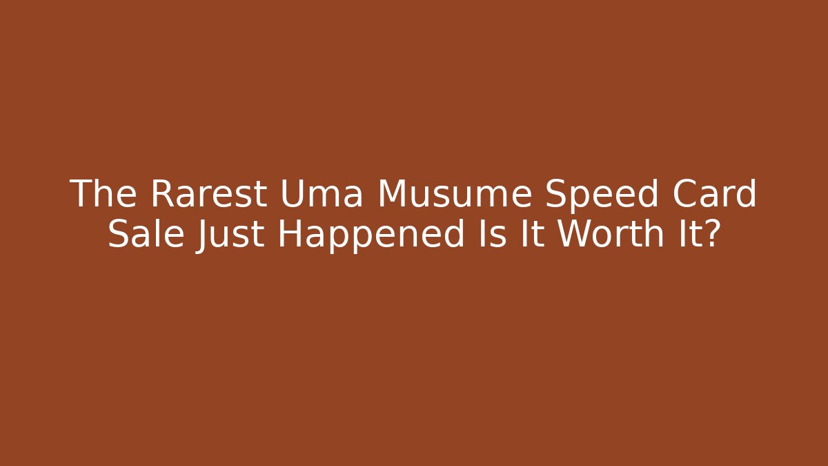 The Rarest Uma Musume Speed Card Sale Just Happened Is It Worth It?