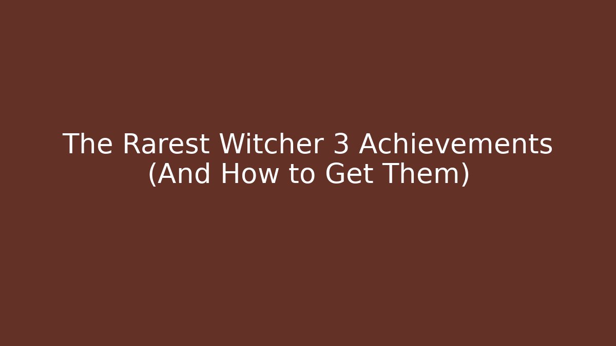 The Rarest Witcher 3 Achievements (And How to Get Them) - NADclinic