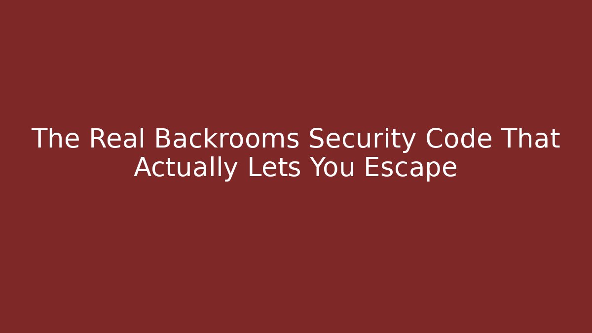 The Real Backrooms Security Code That Actually Lets You Escape