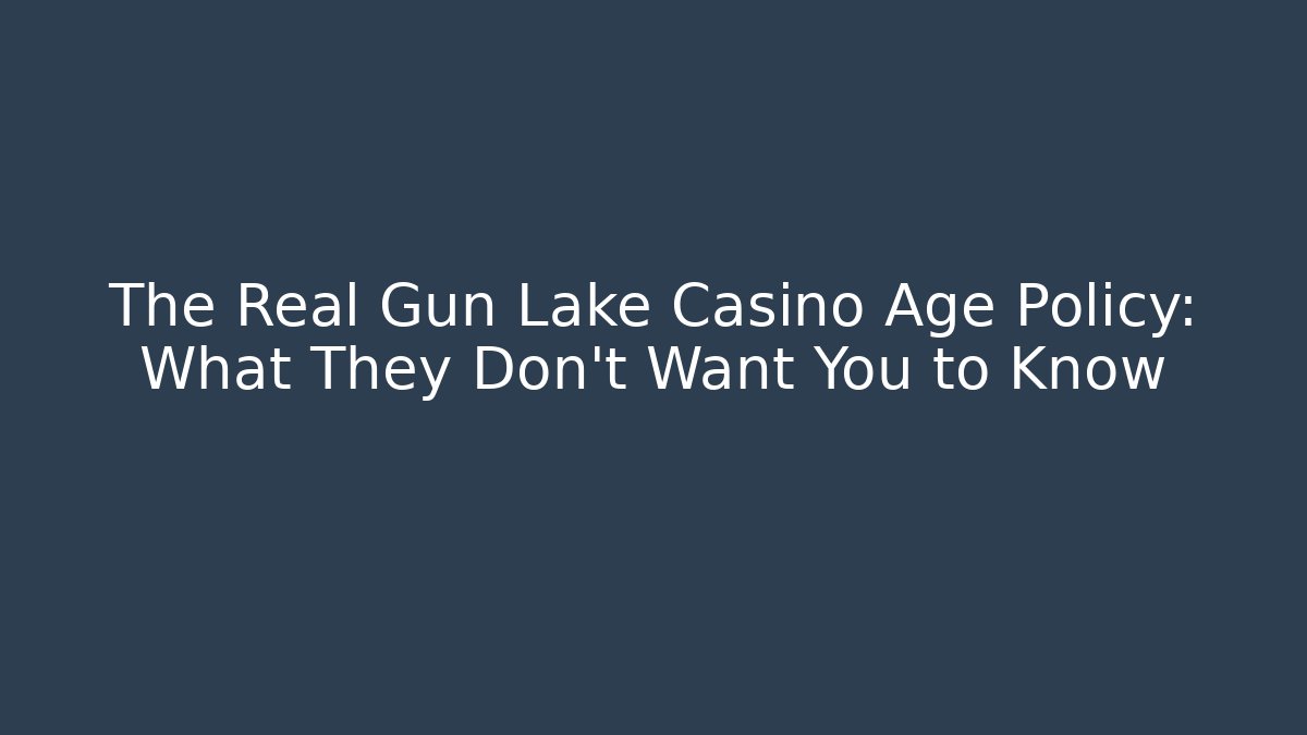 The Real Gun Lake Casino Age Policy: What They Don't Want You to Know