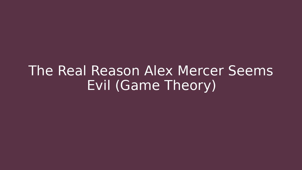 The Real Reason Alex Mercer Seems Evil (Game Theory)