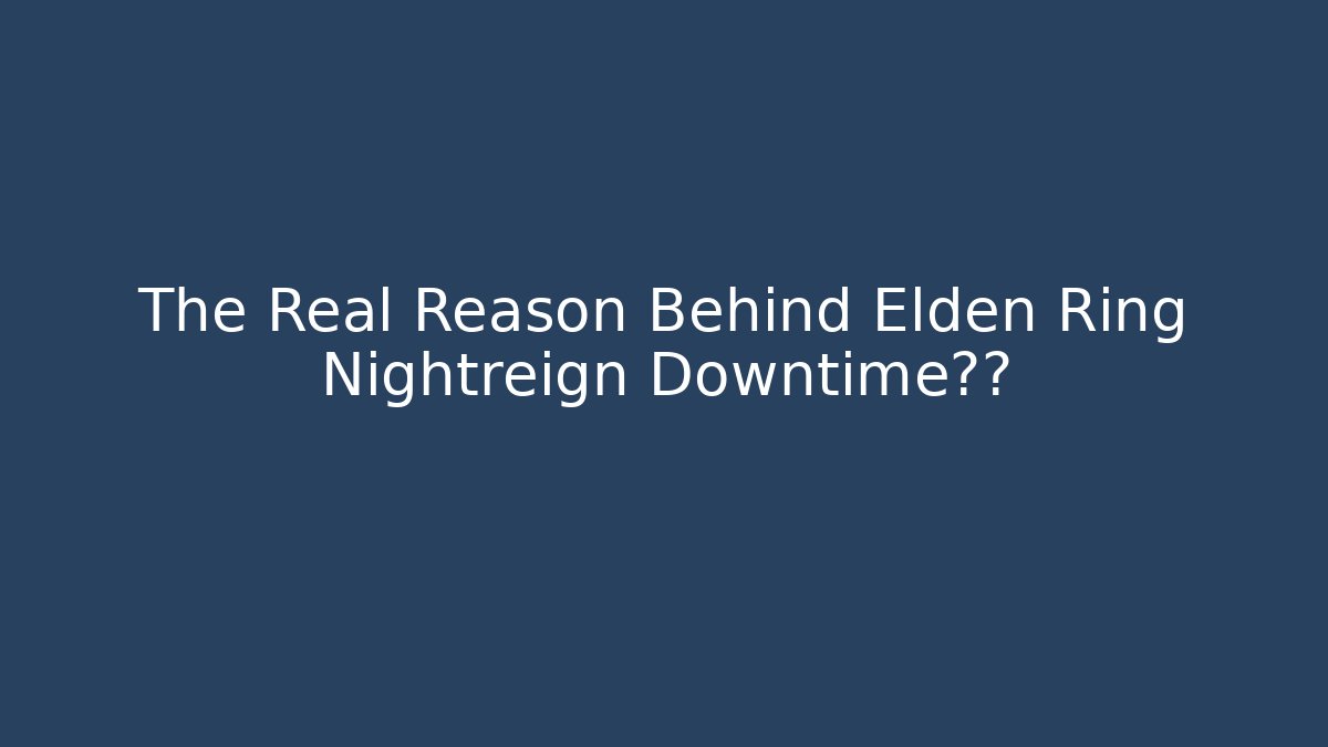 The Real Reason Behind Elden Ring Nightreign Downtime曝光