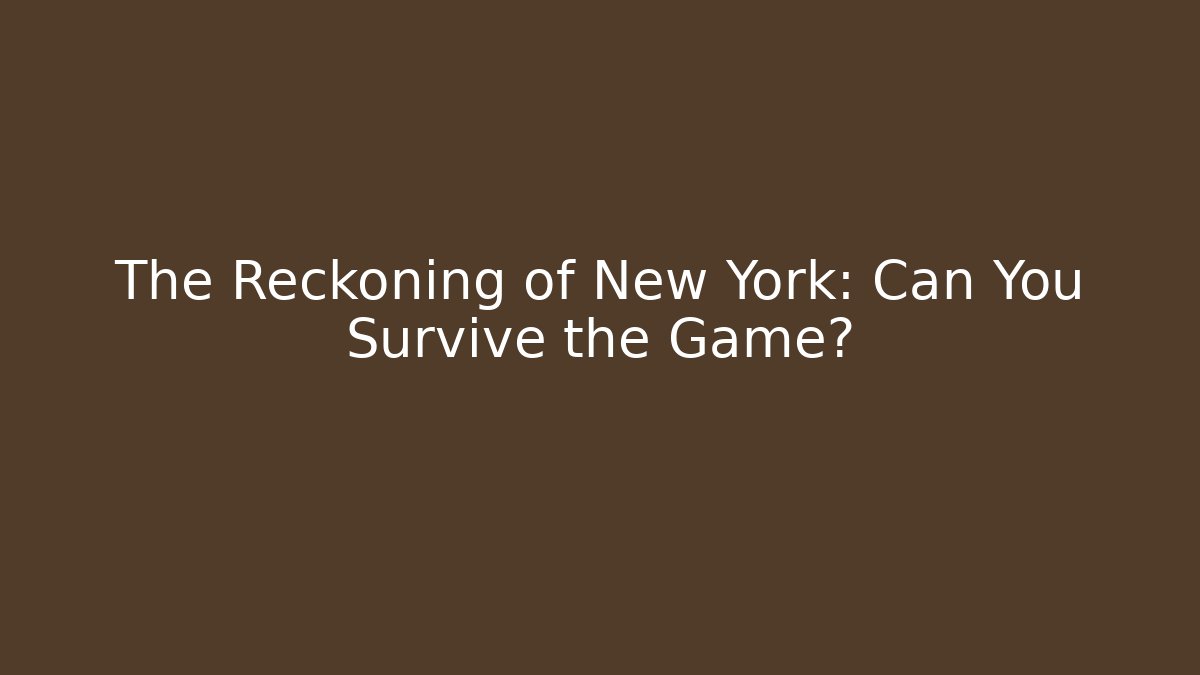 The Reckoning of New York: Can You Survive the Game?