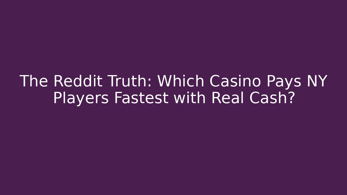 The Reddit Truth: Which Casino Pays NY Players Fastest with Real Cash?