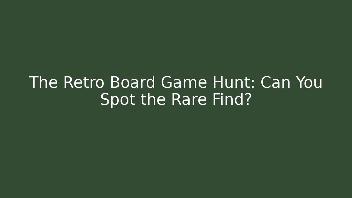 The Retro Board Game Hunt: Can You Spot the Rare Find?