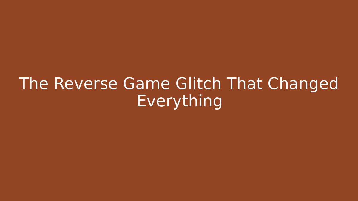 The Reverse Game Glitch That Changed Everything