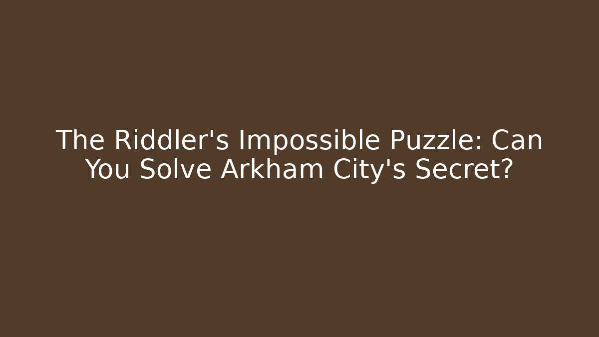 The Riddler's Impossible Puzzle: Can You Solve Arkham City's Secret?